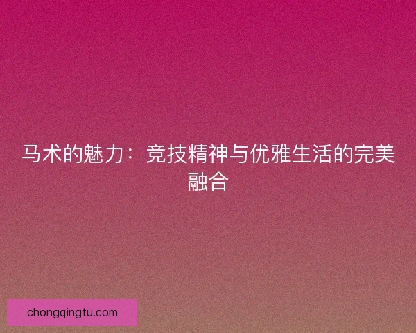 马术的魅力：竞技精神与优雅生活的完美融合